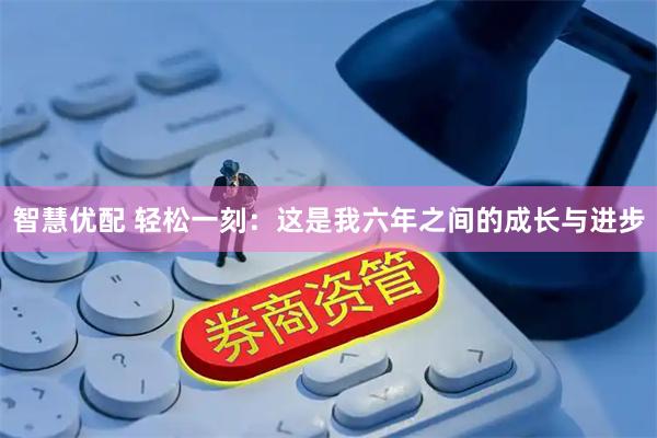 智慧优配 轻松一刻：这是我六年之间的成长与进步